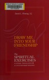 Draw me into your friendship : a literal translation and a contemporary reading of the spiritual exercises /