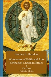 Wholeness of faith and life: Orthodox Christian ethics /