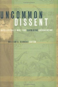 Uncommon dissent : intellectuals who find Darwinism unconvincing /