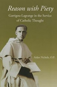 Reason with piety : Garrigou-Lagrange in the service of Catholic thought /