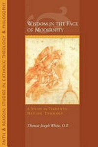 Wisdom in the face of modernity : a study in Thomistic natural theology /