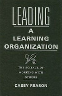 Leading a learning organization : the science of working with others /