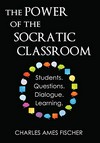 The power of the socratic classroom : student, questions, dialogue, learning /