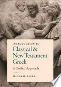 Introduction to classical & New Testament Greek : a unified approach /