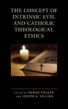 The concept of intrinsic evil and Catholic theological ethics /