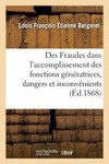 Des Fraudes dans l'accomplissement des fonctions génératrices, dangers et inconvénients (Éd.1868) /