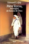 Mère Teresa, messagère de l'amour de Dieu : la spiritualité de Mère Teresa et son influence dans le monde /