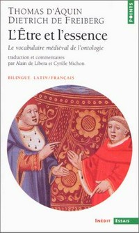 L'être et l'essence : le vocabulaire médiéval de l'ontologie : deux traités "De ente et essentia" de Thomas d'Aquin et Dietrich de Freiberg /
