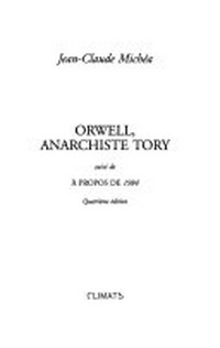 Orwell, anarchiste tory ; suivi de, À propos de 1984 /
