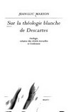 Sur la théologie blanche de Descartes : analogie, création des vérités éternelles et fondement /