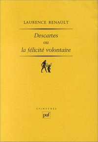 Descartes ou la félicité volontaire : l'idéal aristotélicien de la sagesse et la réforme de l'admiration /