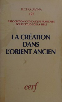 La création dans l'Orient ancien : Congrès de l'ACFEB, Lille (1985) /