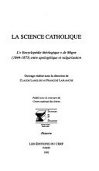 La science catholique : l'"Encyclopédie théologique" de Migne (1844-1873) entre apologétique et vulgarisation /
