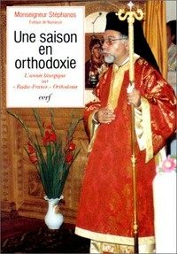 Une saison en orthodoxie : choix d'homélies radiophoniques diffusées au cours de l'émission "Orthodoxie" (France-Culture) sous la responsabilité de monseigneur Stéphanos évêque de Nazianze.