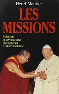 Les missions : religions et civilisations confrontées à l'universalisme : contribution à une histoire en cours /