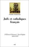 Juifs et catholique français : d'Edouard Drumont à Jacob Kaplan (1886-1994) /