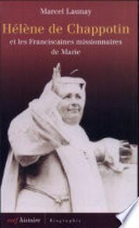 Hélène de Chappotin (1839-1904) et les Franciscaines Missionnaires de Marie : "oser sa vie" /