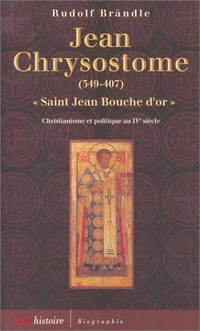 Jean Chrysostome : "saint Jean bouche d'or" (349-407) : christianisme et politique au IVe siècle /