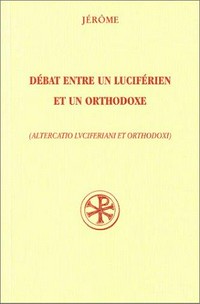 Débat entre un luciférien et un orthodoxe = (Altercatio Luciferiani et Orthodoxi) /