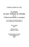 La prière du père Teilhard de Chardin ; suivi de, Teilhard missionnaire et apologiste /
