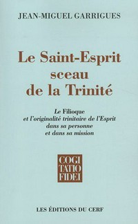 Le Saint-Esprit sceau de la Trinité : le Filioque et l'originalité trinitaire de l'Esprit dans sa personne et sa mission /