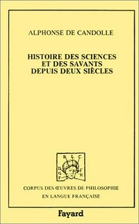 Histoire des sciences et des savants depuis deux siècles, d'après l'opinion des principales Académies ou sociétés scientifiques /