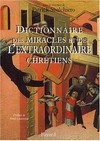 Dictionnaire des miracles et de l'extraordinaire chrétiens /