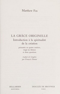 La grâce originelle : introduction à la spiritualitè de la création, présentée en quatre sentiers, vingt-six thèmes et deux questions /