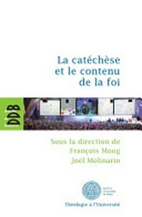 La catéchèse et le contenu de la foi : actes du cinquième colloque international de l'ISPC tenu à Paris du 15 au 18 février 2011 /