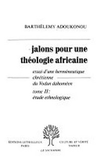 Jalons pour une théologie africaine : essai d'une herméneutique chrétienne du Vodun dahoméen /
