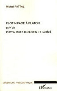 Plotin face à Platon : suivi de Plotin chez Augustin et Farâbî /