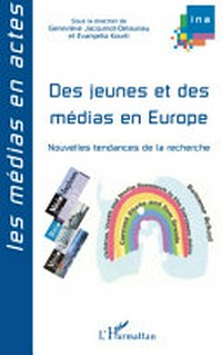 Des jeunes et des médias en Europe : nouvelles tendances de la recherche : actes de l'École d'été organisée à l'Université de Crète (Grèce) en septembre 2005 /