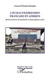 L'école d'expression française en Afrique : histoire inachevée de domination et d'émancipation sociale /