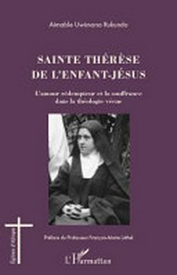 Sainte Thérèse de l'Enfant-Jésus : l'amour rédempteur et la souffrance dans la théologie vécue /