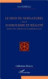Le sens du surnaturel : suivi de Symbolisme et réalité : genèse d'une réflexion sur le symbolisme sacré /
