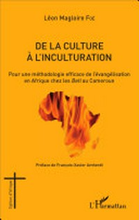 De la culture à l'inculturation : pour une méthodologie efficace de l'évangélisation en Afrique chez les Beti au Cameroun /