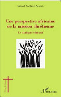 Une perspective africaine de la mission chrétienne : le dialogue éducatif /