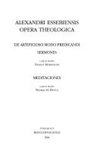 Alexandri Essebiensis Opera theologica: De artificioso modo predicandi ; Sermones / Meditaciones / cura et studio Thomas H. Bestul