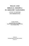 Pagan and Biblical exempla in Gregory Nazianzen : a study in rhetoric and hermeneutics /