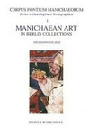 Manichaean art in Berlin collections : a comprehensive catalogue of Manichaean artifacts belonging to the Berlin State Museums of the Prussian Cultural Foundation, Museum of Indian Art, and the Berlin-Brandenburg Academy of Sciences, deposited in the Berlin State Library of the Prussian cultural foundation /