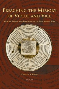 Preaching the memory of virtue and vice : memory, images, and preaching in the late Middle Ages /