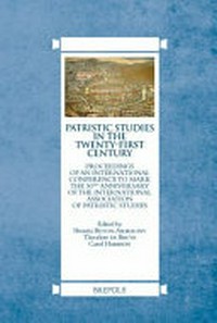 Patristic studies in the twenty-first century : proceedings of an international conference to mark the 50th anniversary of the International Association of Patristic Studies /