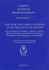 The New Testament Gospels in Manichaean tradition : the sources in Syriac, Greek, Coptic, Middle Persian, Parthian, Sogdian, Bactrian, New Persian, and Arabic : with appendices on the Gospel of Thomas and Diatessaron /
