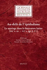 Au-delà de l’épithalame : le mariage dans la littérature latine (IIIe s. av. - VIe s. ap. J.-C.) /
