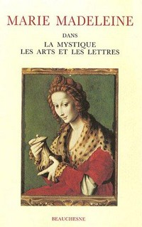Marie Madeleine dans la mystique, les arts et les lettres : actes du colloque international, Avignon 20-22 juillet 1988 /