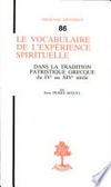 Le vocabulaire de l'expérience spirituelle dans la tradition patristique grecque du IVe au XIVe siècle /
