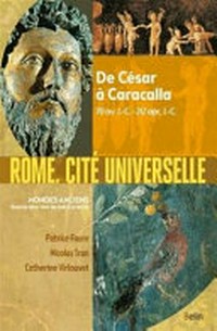 Rome, cité universelle : de César à Caracalla, 70 av. J.-C.-212 apr. J.-C. /