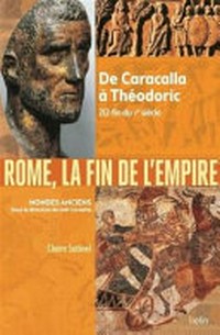 Rome, la fin d'un empire : de Caracalla à Théodoric : 212-fin du Ve siècle /