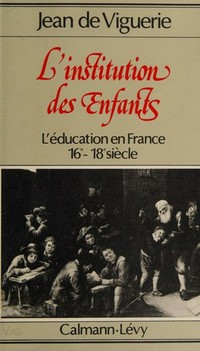 L'institution des enfants : l'éducation en France, XVIe-XVIIIe siècle /