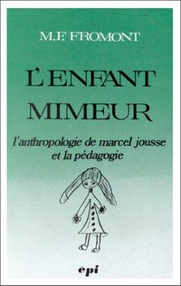 L'enfant mimeur : l'anthropologie de Marcel Jousse et la pédagogie /